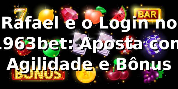 Rafael e o Login no 1963bet: Aposta com Agilidade e Bônus 🎰