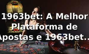 1963bet: A Melhor Plataforma de Apostas e 1963bet App