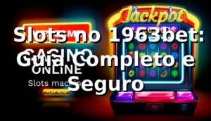 ⭐ Slots no 1963bet: Guia Completo e Seguro