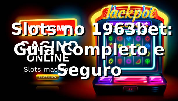 ⭐ Slots no 1963bet: Guia Completo e Seguro